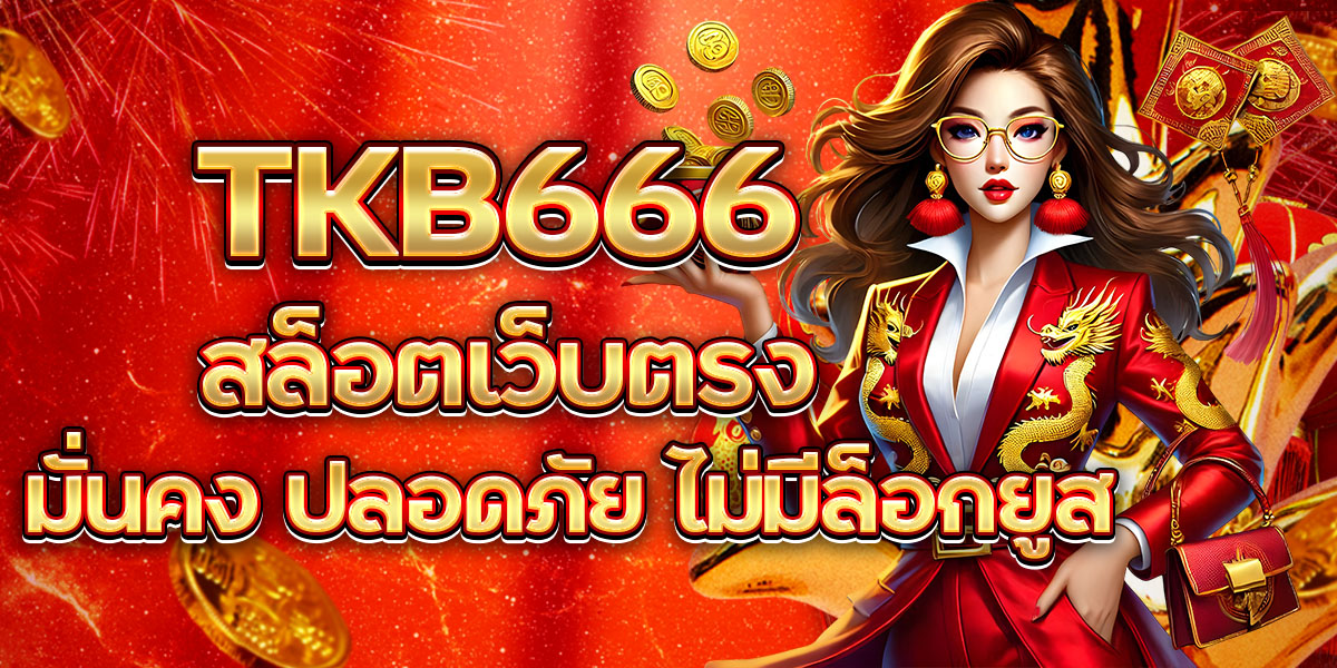 TKB666 สล็อตเว็บตรง มั่นคง ปลอดภัย ไม่มีล็อกยูส