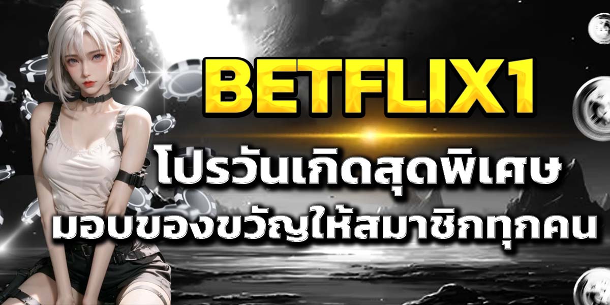 BETFLIX1 โปรวันเกิดสุดพิเศษ มอบของขวัญให้สมาชิกทุกคน