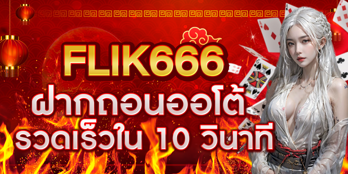 FLIK666 ฝากถอนออโต้ รวดเร็วใน 10 วินาที