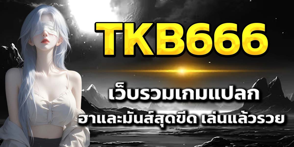 TKB666 เว็บรวมเกมแปลก ฮาและมันส์สุดขีด เล่นแล้วรวย