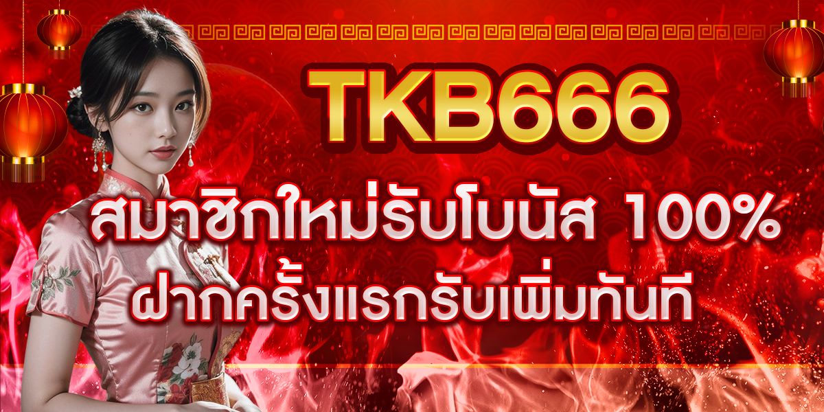 TKB666 สมาชิกใหม่รับโบนัส 100% ฝากครั้งแรกรับเพิ่มทันที