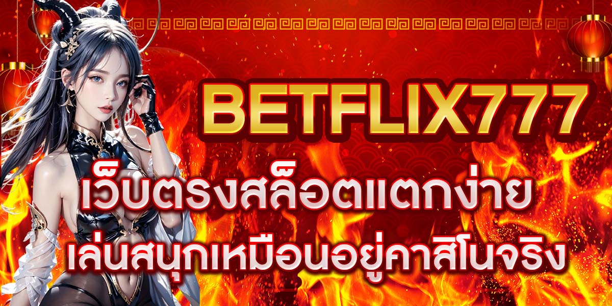 BETFLIX777 เว็บตรงสล็อตแตกง่าย เล่นสนุกเหมือนอยู่คาสิโนจริง